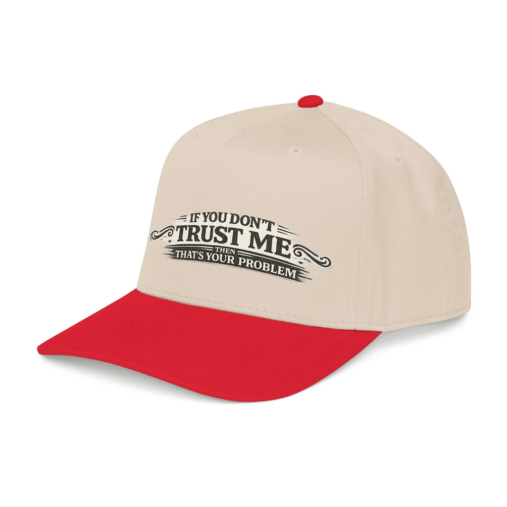 “If You Don’t Trust Me, That’s Your Problem” Baseball Cap