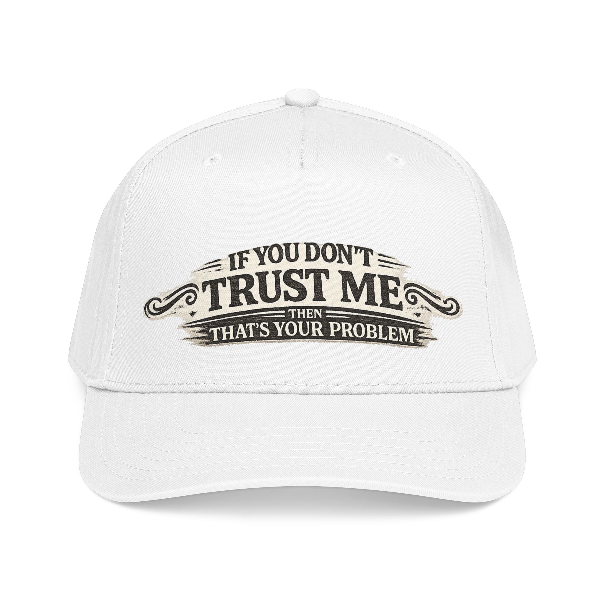 “If You Don’t Trust Me, That’s Your Problem” Baseball Cap