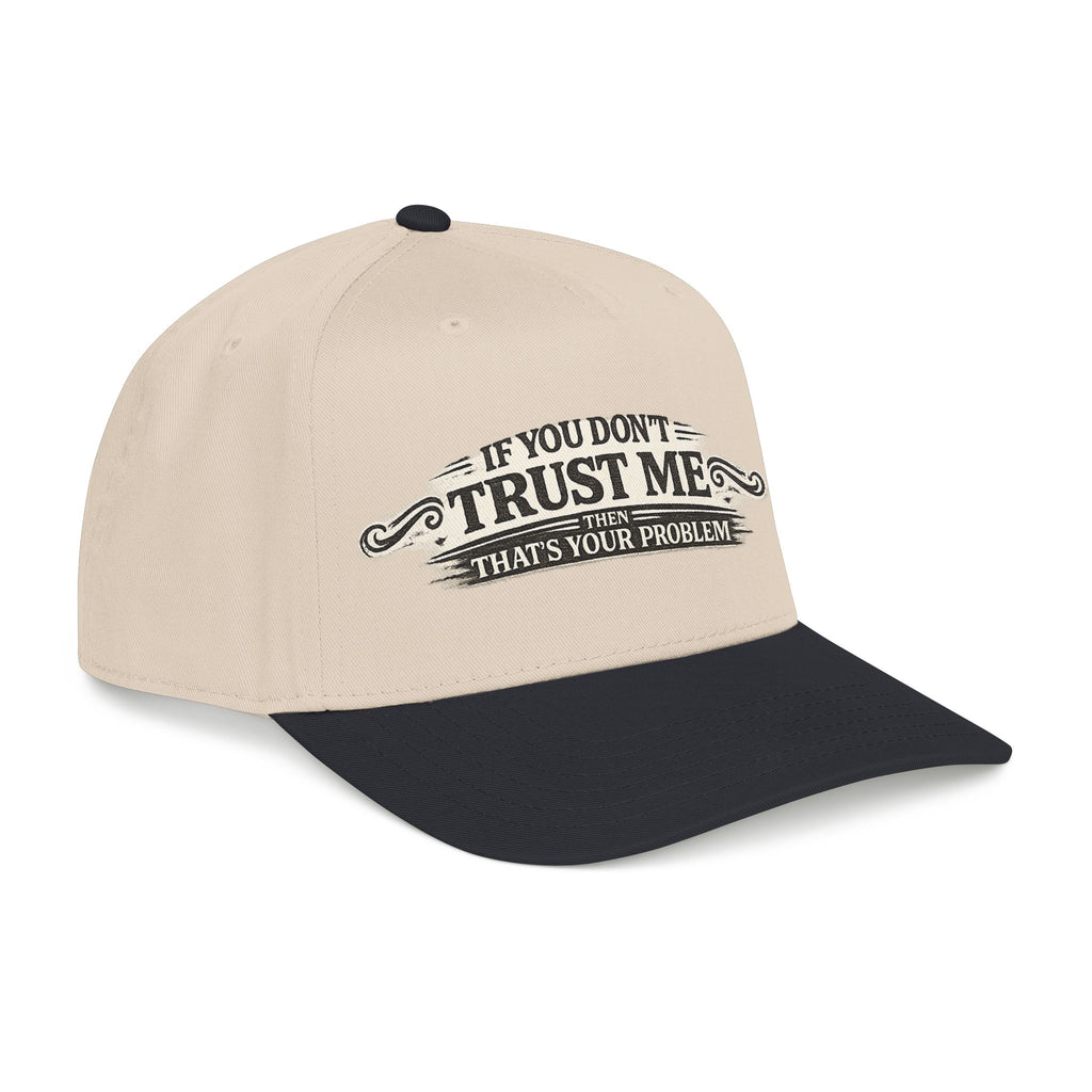 “If You Don’t Trust Me, That’s Your Problem” Baseball Cap