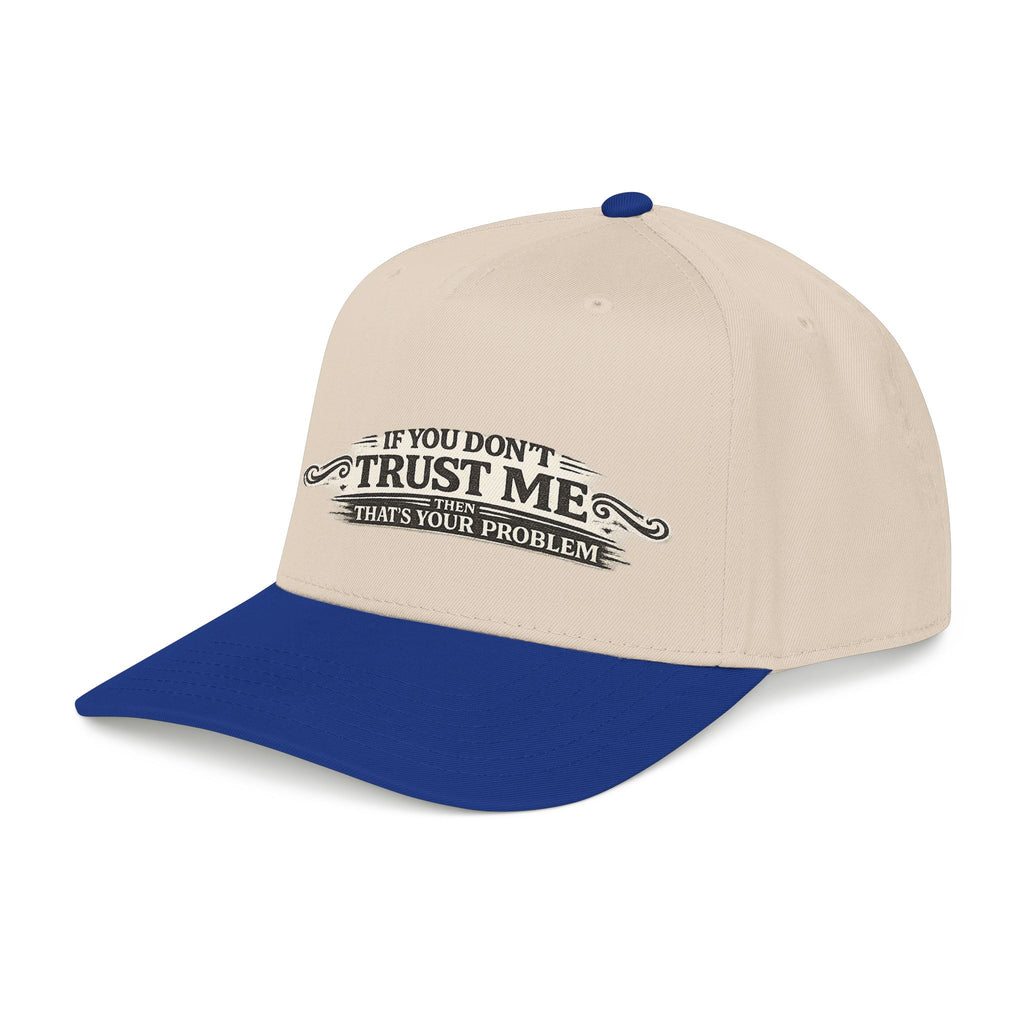 “If You Don’t Trust Me, That’s Your Problem” Baseball Cap