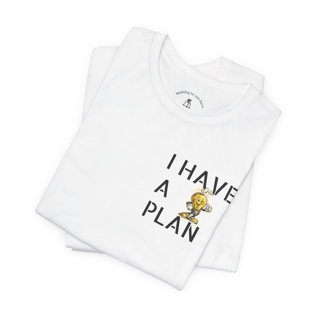 I Have A Plan - Famous Last Words Funny Apocalypse T-Shirt