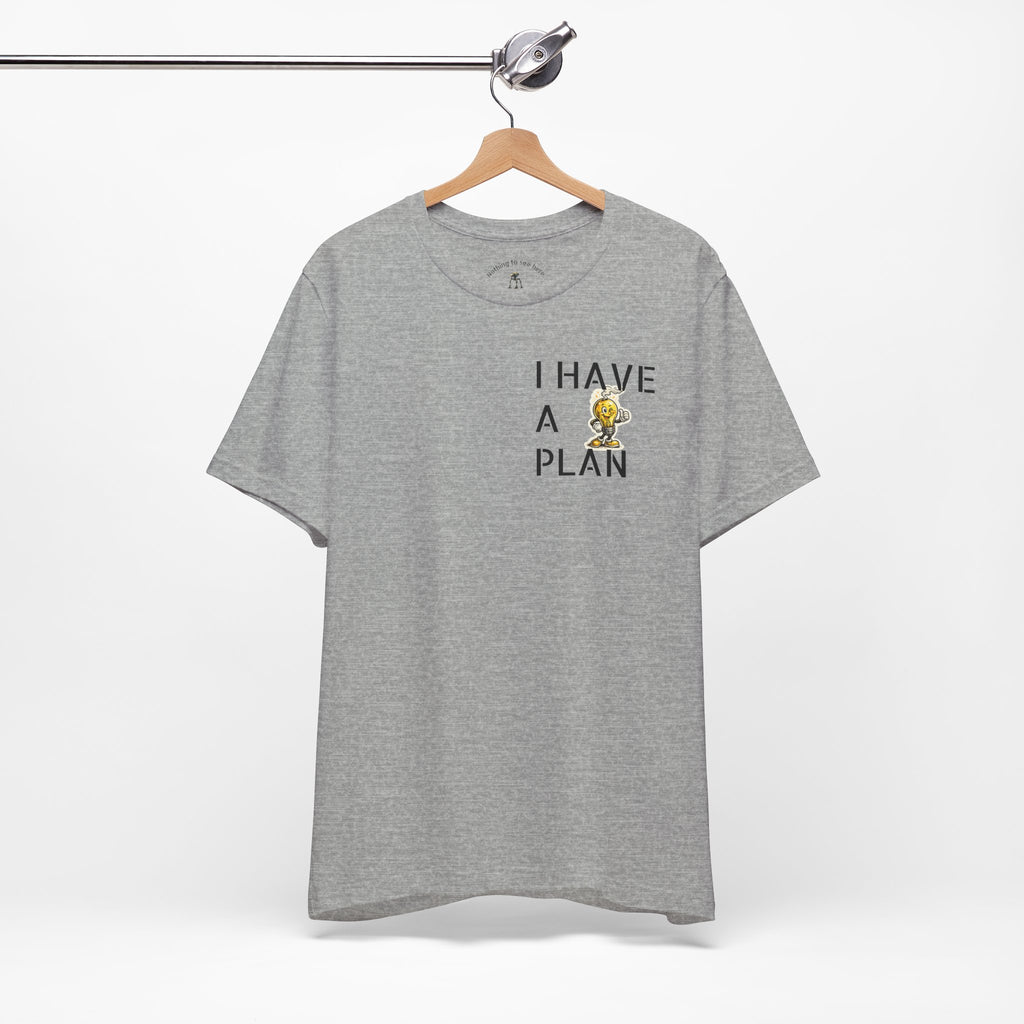I Have A Plan - Famous Last Words Funny Apocalypse T-Shirt