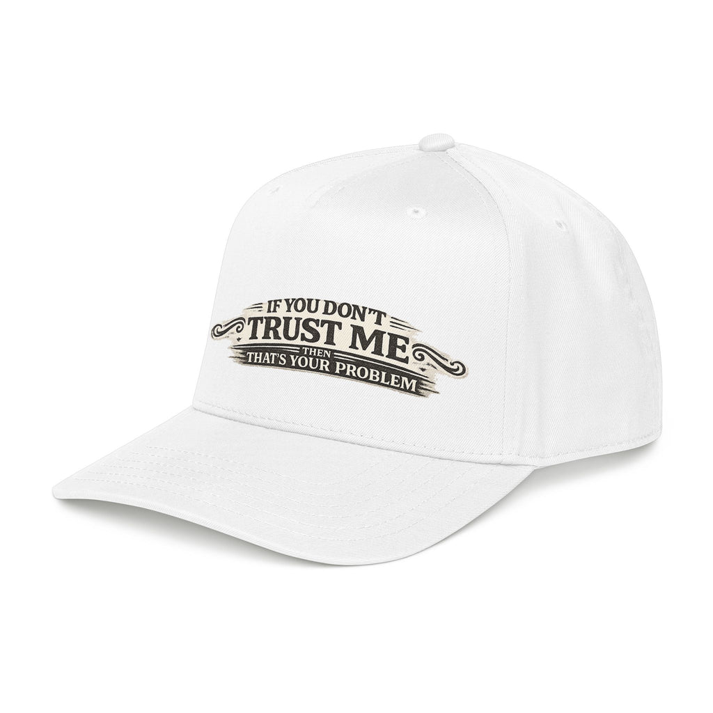 “If You Don’t Trust Me, That’s Your Problem” Baseball Cap