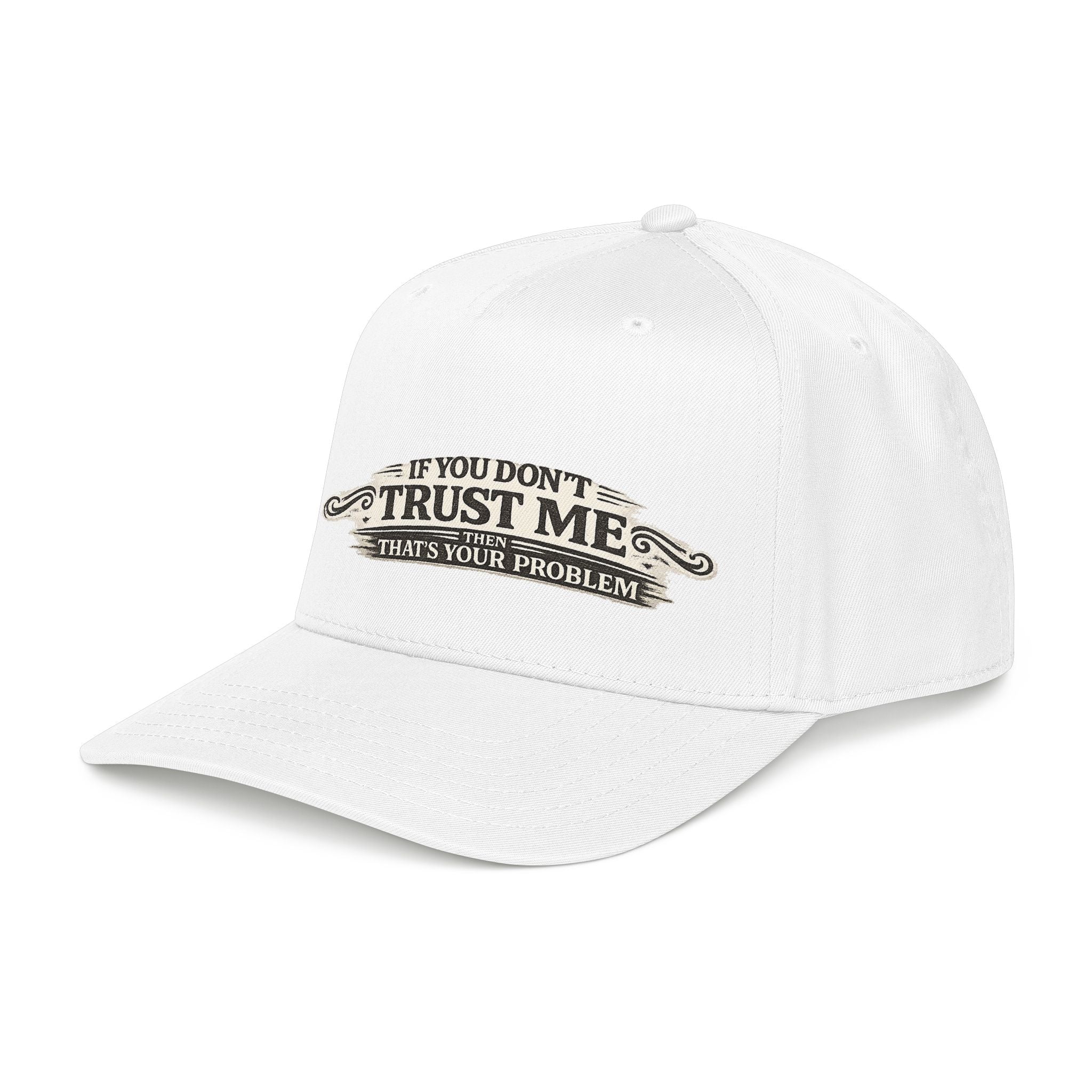 “If You Don’t Trust Me, That’s Your Problem” Baseball Cap