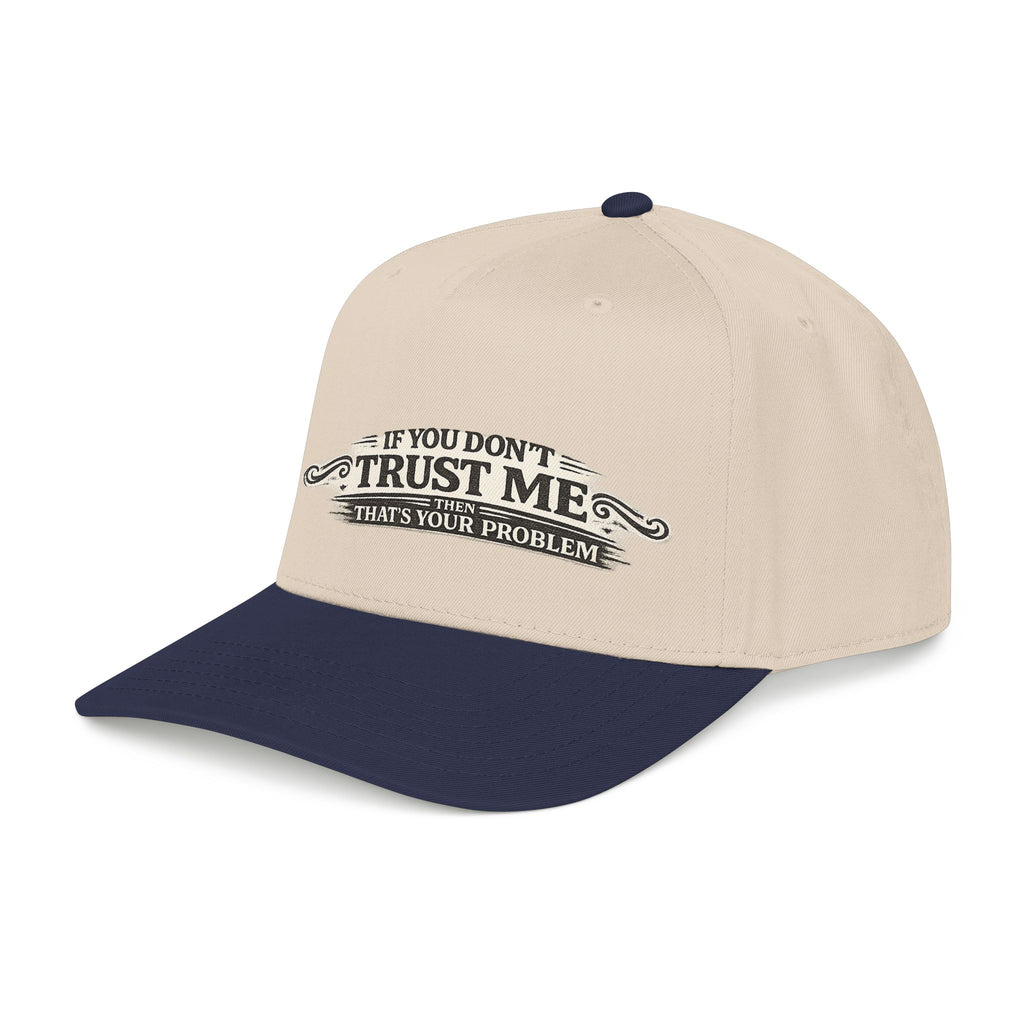 “If You Don’t Trust Me, That’s Your Problem” Baseball Cap