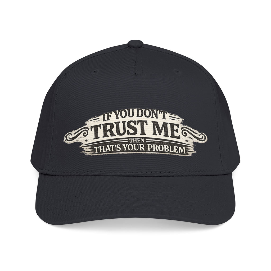 “If You Don’t Trust Me, That’s Your Problem” Baseball Cap