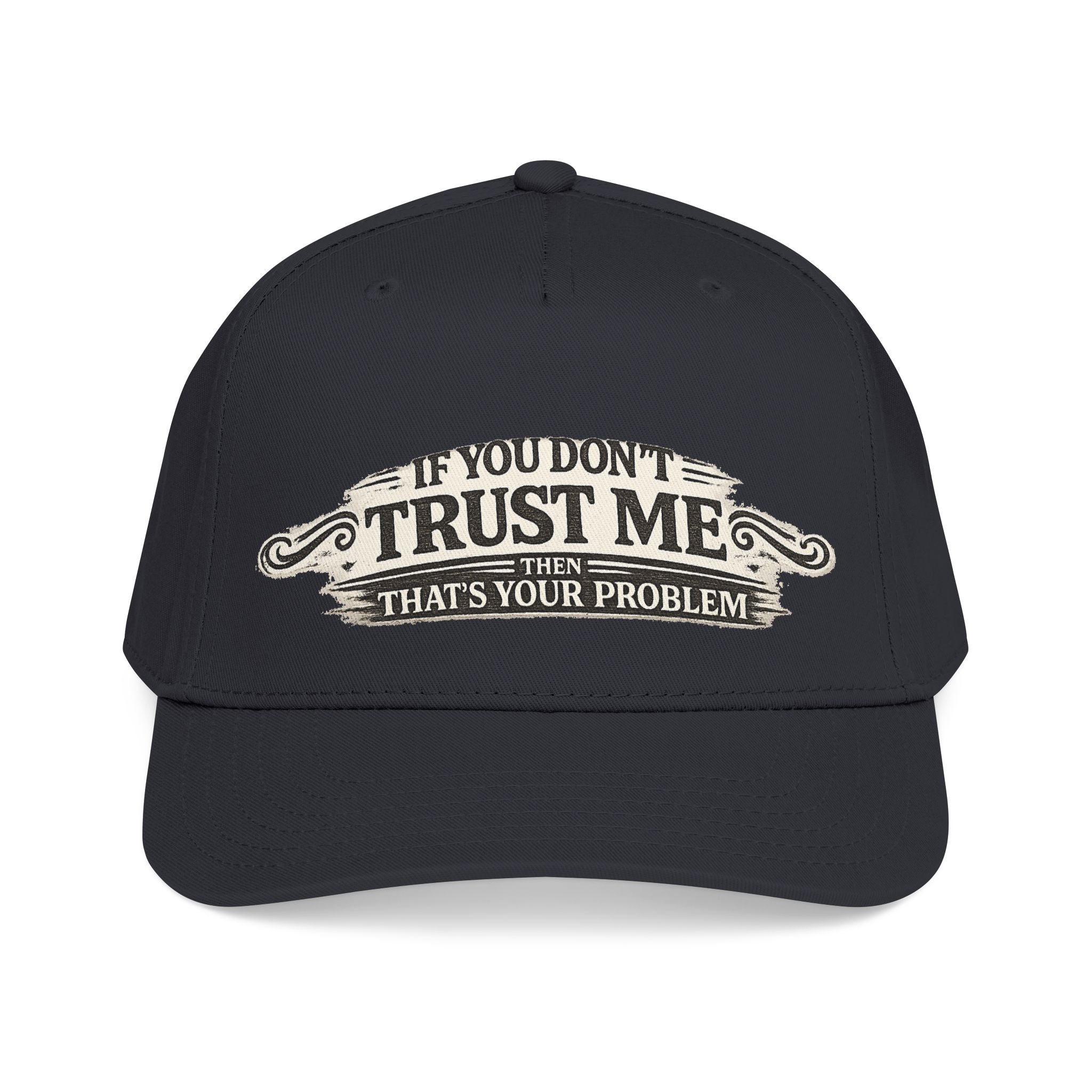 “If You Don’t Trust Me, That’s Your Problem” Baseball Cap