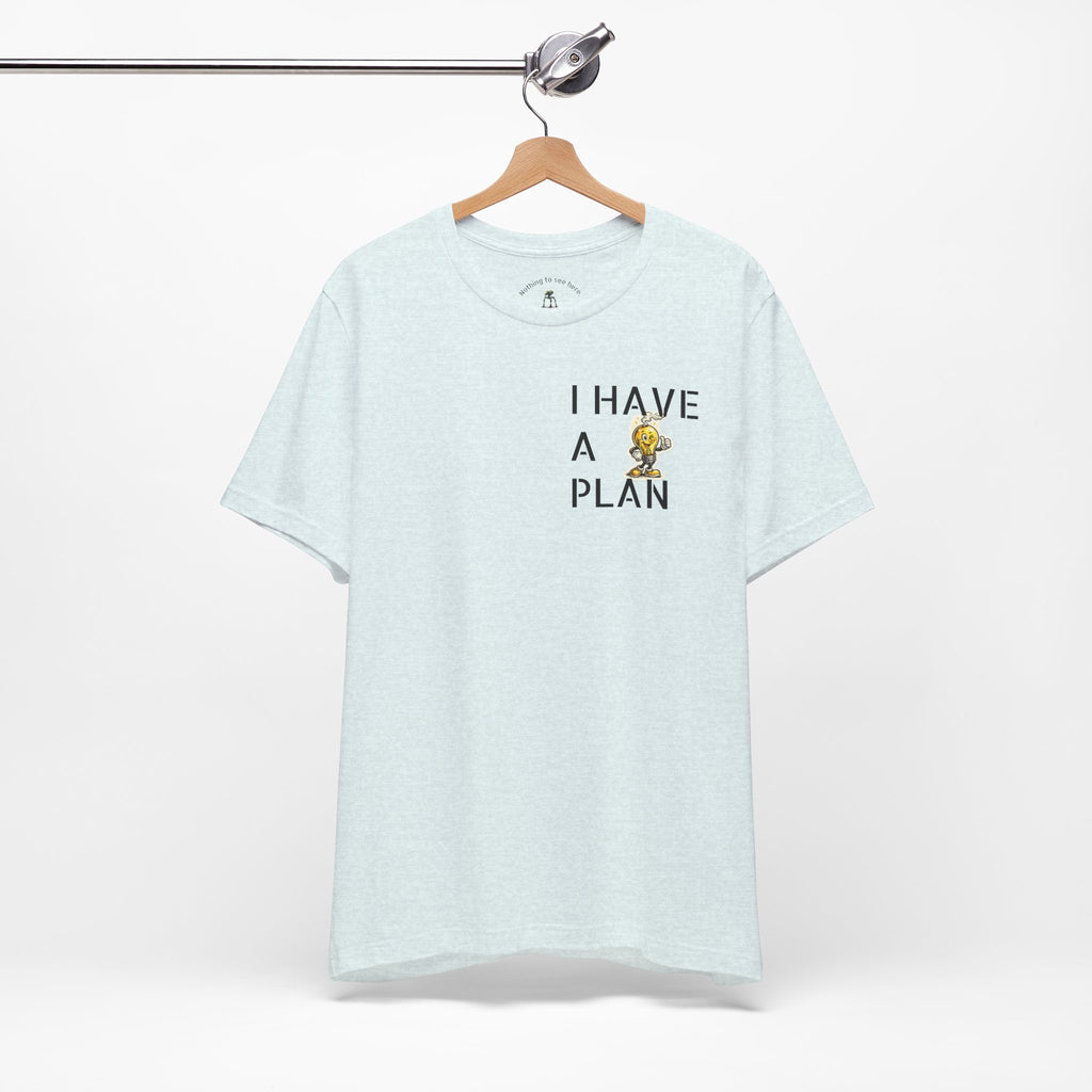 I Have A Plan - Famous Last Words Funny Apocalypse T-Shirt