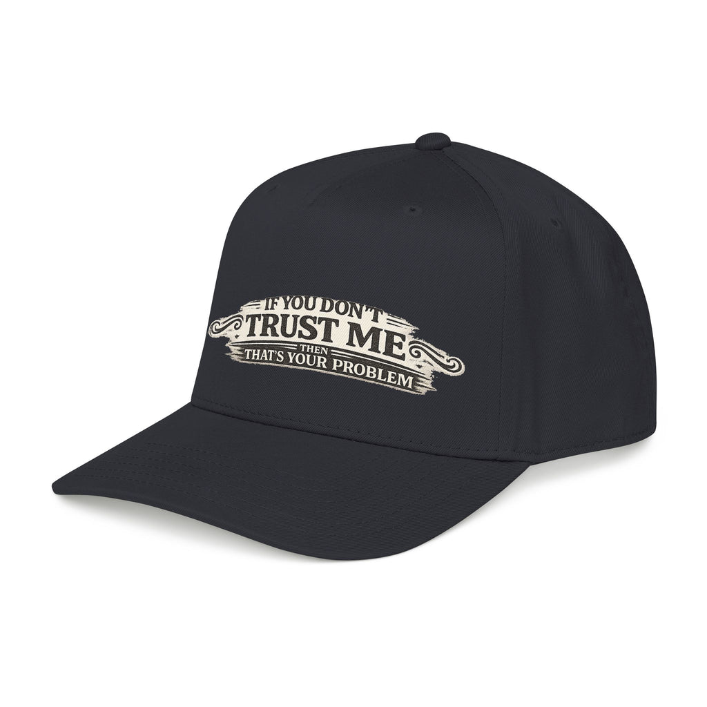 “If You Don’t Trust Me, That’s Your Problem” Baseball Cap