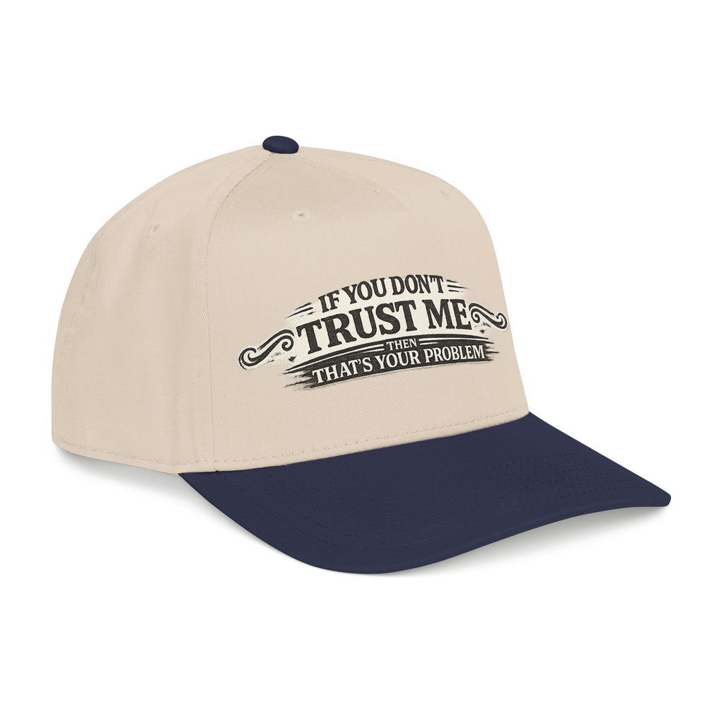 “If You Don’t Trust Me, That’s Your Problem” Baseball Cap