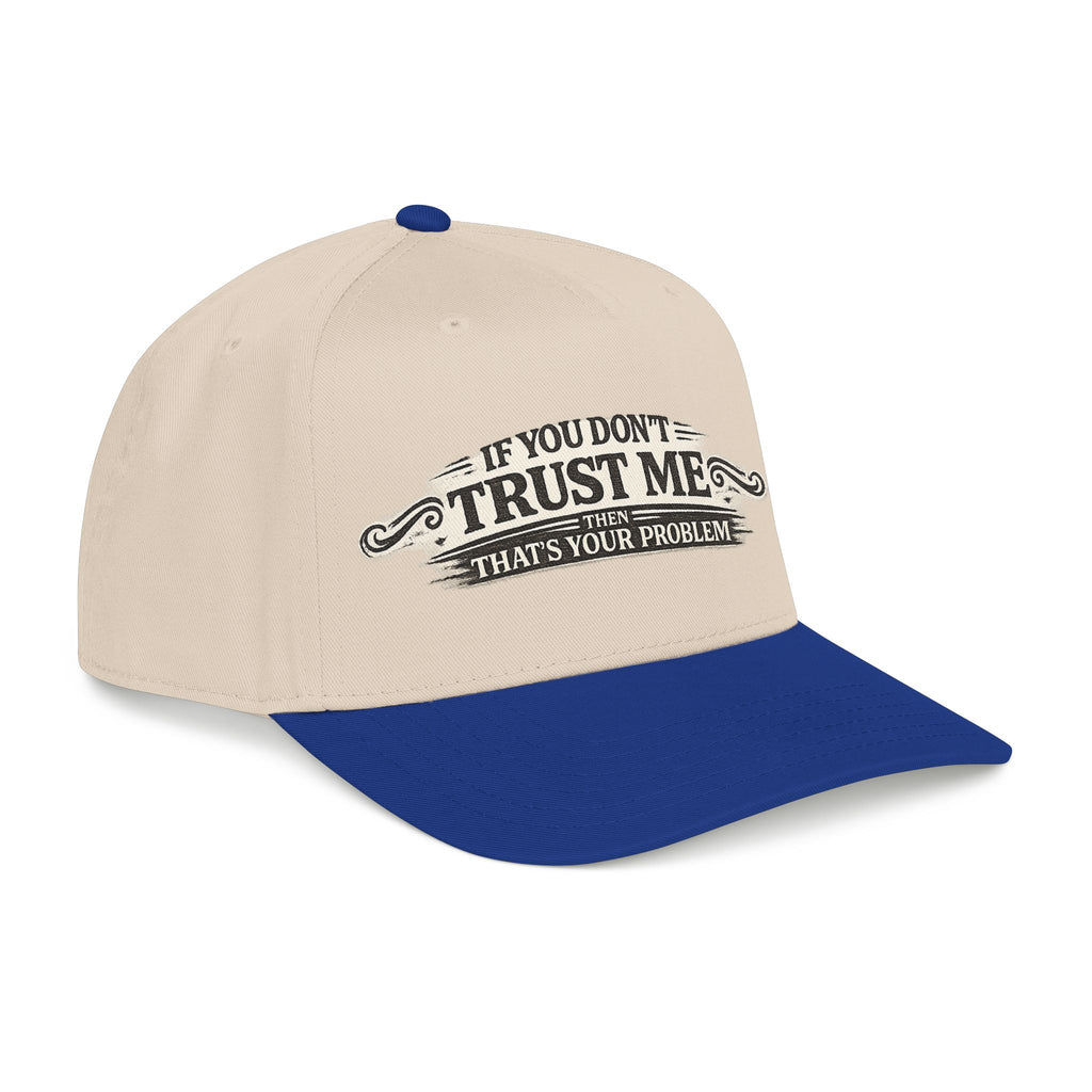 “If You Don’t Trust Me, That’s Your Problem” Baseball Cap