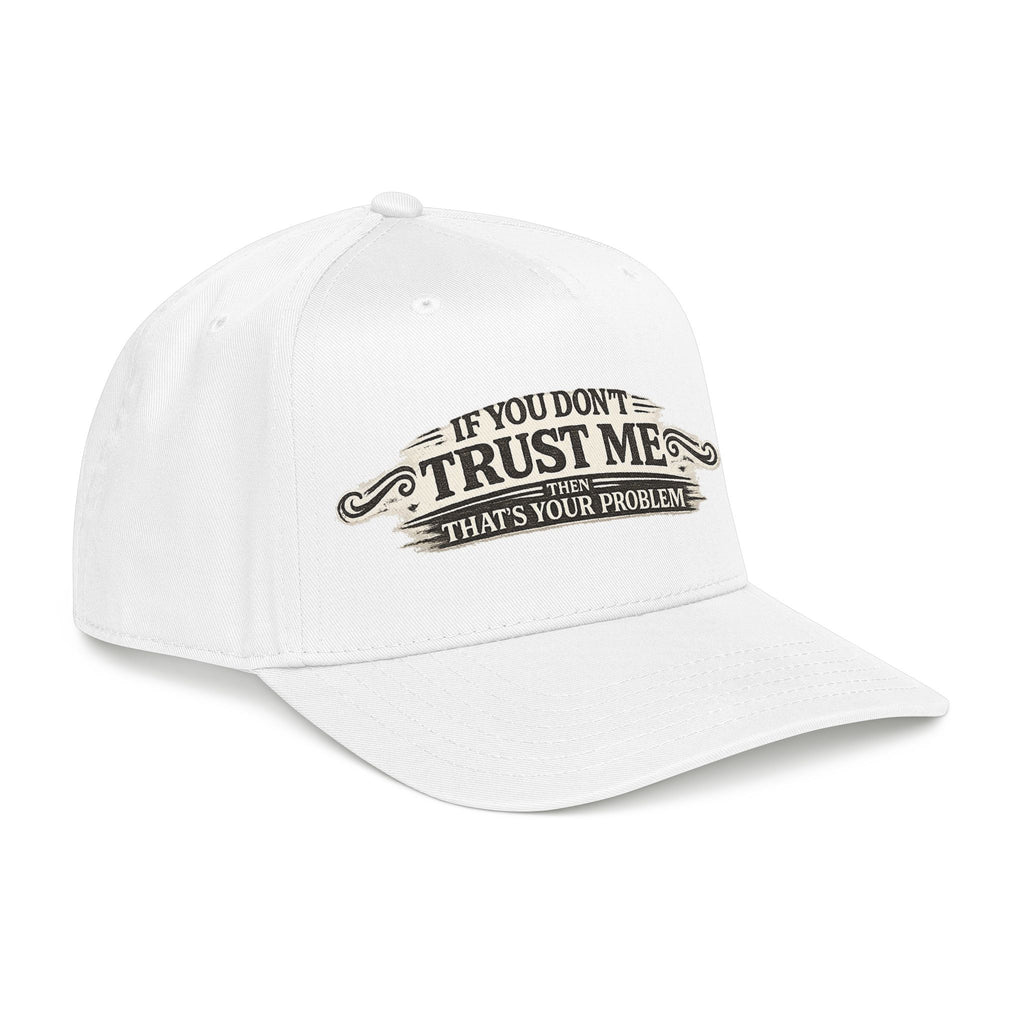 “If You Don’t Trust Me, That’s Your Problem” Baseball Cap